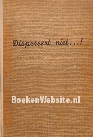 Dispereert niet...!